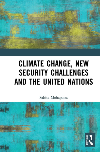 Book cover of: Climate Change, New Security Challenges and the United Nations. By: Sabita Mohpatra