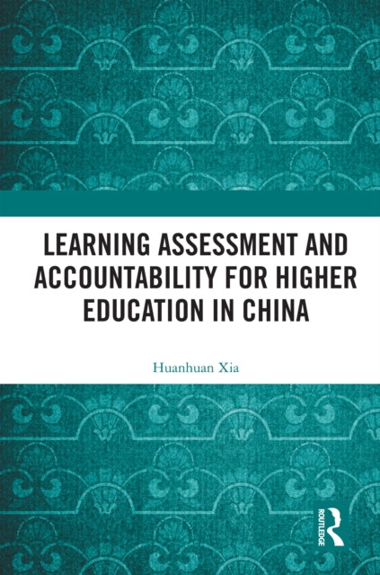 Book cover of: Learning Assessment and Accountability for Higher Education in China. By: Huanhuan Xia