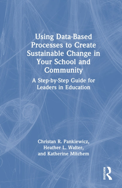 Book cover of: Using Data-Based Processes to Create Sustainable Change in Your School and Community