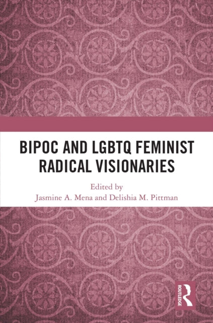 Book cover of: BIPOC and LGBTQ Feminist Radical Visionaries. By: Jasmine A. Mena