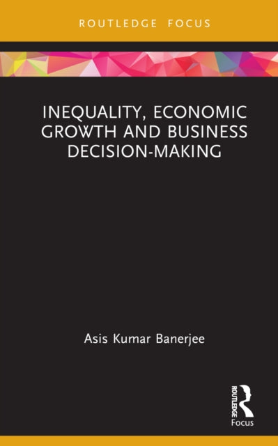 Book cover of: Inequality, Economic Growth and Business Decision-Making. By: Asis K. Banerjee