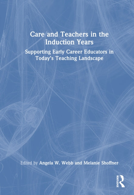 Book cover of: Care and Teachers in the Induction Years. By: Angela W. Webb