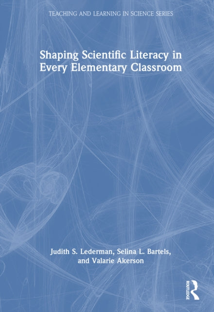 Book cover of: Shaping Scientific Literacy in Every Elementary Classroom. By: Judith S. Lederman