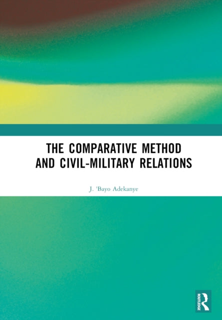 Book cover of: Comparative Method and Civil-Military Relations. By: J. 'Bayo Adekanye