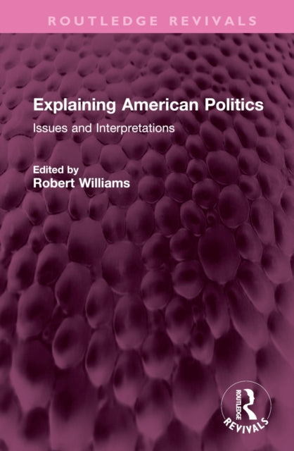 Book cover of: Explaining American Politics. By: Robert Williams