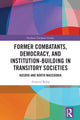 Book cover of: Former Combatants, Democracy, and Institution-Building in Transitory Societies