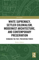 Book cover of: White Supremacy, Settler Colonialism, Modernist Architecture, and Contemporary Preservation