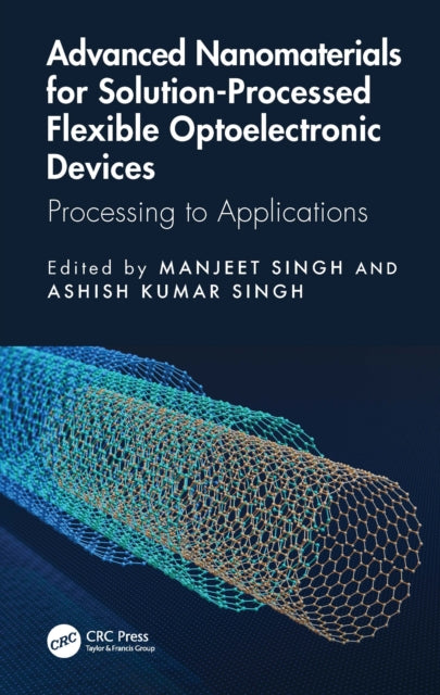 Book cover of: Advanced Nanomaterials for Solution-Processed Flexible Optoelectronic Devices. By: Manjeet Singh