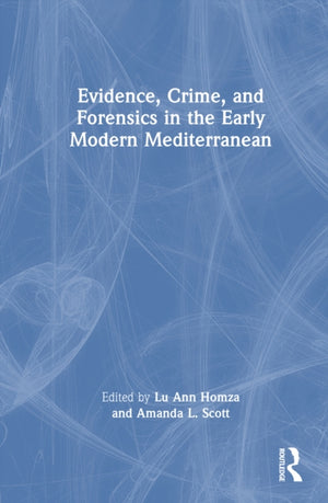 Evidence, Crime, and Forensics in the Early Modern Mediterranean