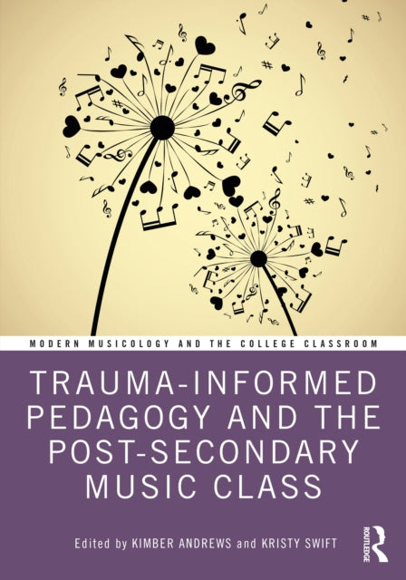 Book cover of: Trauma-Informed Pedagogy and the Post-Secondary Music Class. By: Kimber Andrews