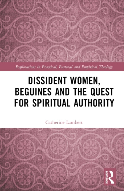 Book cover of: Dissident Women, Beguines, and the Quest for Spiritual Authority. By: Catherine Lambert