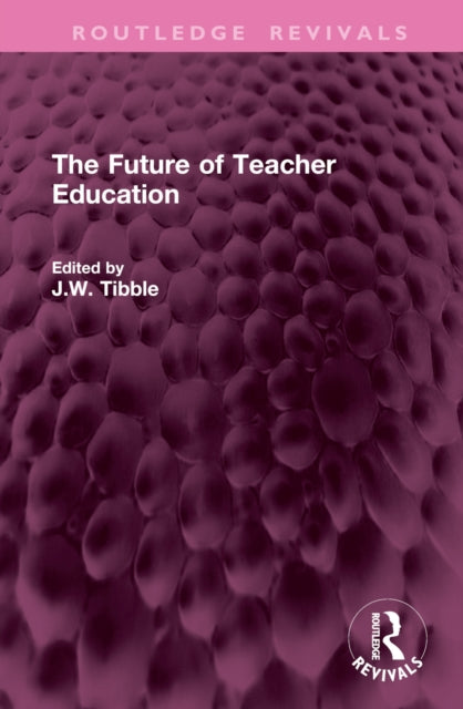 Book cover of: Future of Teacher Education. By: J. W. Tibble