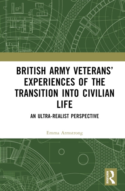 Book cover of: British Army Veterans’ Experiences of the Transition into Civilian Life. By: Emma Armstrong