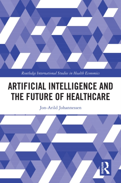 Book cover of: Artificial Intelligence and the Future of Healthcare. By: Jon-Arild Johannessen