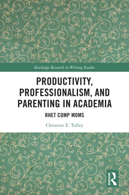 Book cover of: Productivity, Professionalism, and Parenting in Academia. By: Christine E. Tulley