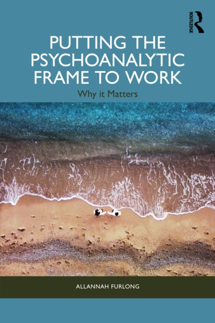 Book cover of: Putting the Psychoanalytic Frame to Work