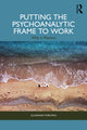 Book cover of: Putting the Psychoanalytic Frame to Work