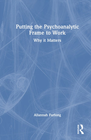 Putting the Psychoanalytic Frame to Work