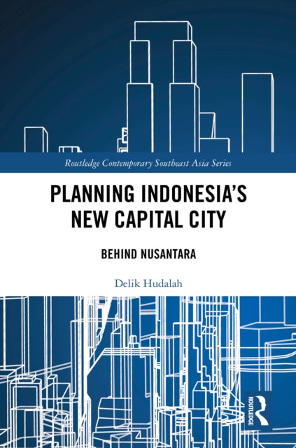 Book cover of: Planning Indonesia's New Capital City. By: Delik Hudalah