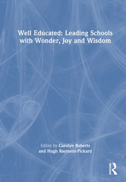 Book cover of: Well Educated: Leading Schools with Wonder, Joy and Wisdom