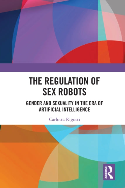 Book cover of: Regulation of Sex Robots. By: Carlotta Rigotti