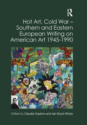 Hot Art, Cold War – Southern and Eastern European Writing on American Art 1945-1990