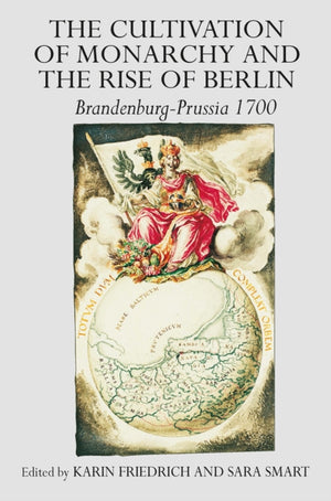 The Cultivation of Monarchy and the Rise of Berlin
