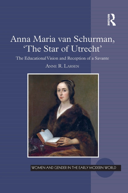 Book cover of: Anna Maria van Schurman, 'The Star of Utrecht'. By: Anne R. Larsen