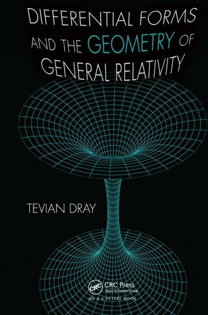 Book cover of: Differential Forms and the Geometry of General Relativity. By: Tevian Dray