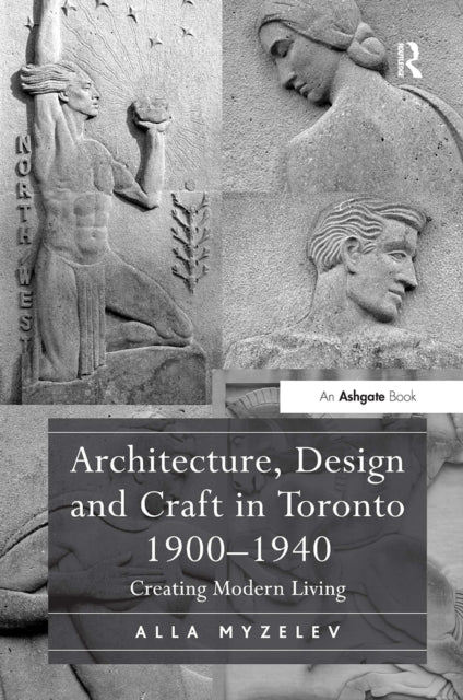 Book cover of: Architecture, Design and Craft in Toronto 1900-1940. By: Alla Myzelev