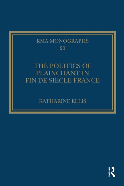 Book cover of: Politics of Plainchant in fin-de-si?e France. By: Katharine Ellis