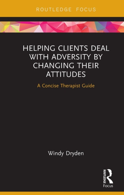 Book cover of: Helping Clients Deal with Adversity by Changing their Attitudes. By: Windy Dryden
