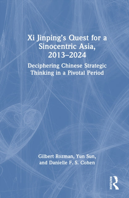 Xi Jinping’s Quest for a Sinocentric Asia, 2013–2024