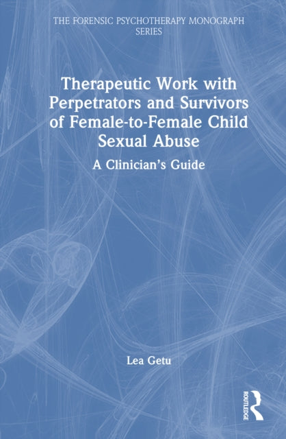 Book cover of: Therapeutic Work with Perpetrators and Survivors of Female-to-Female Child Sexual Abuse