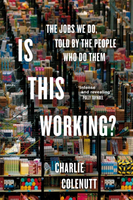 Is This Working?, The Jobs We Do, Told by the People Who Do Them 9781035015047 Charlie Colenutt