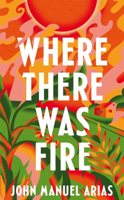 Book cover of: Where There Was Fire. By: John Manuel Arias