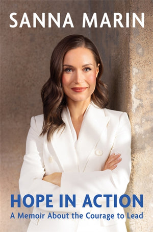 Hope in Action, A Memoir from the Former Prime Minister of Finland About the Courage to Lead