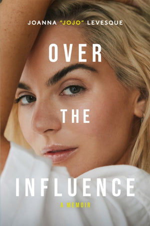 Over the Influence, The instant New York Times bestselling memoir from ?Leave (Get Out)? singer-songwriter sensation Joanna "JoJo" Levesque