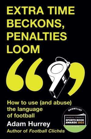 Extra Time Beckons, Penalties Loom, How to Use (and Abuse) The Language of Football