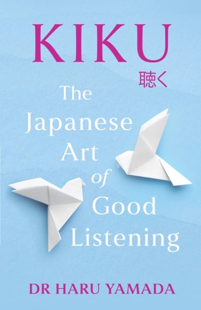 Kiku, The Japanese Art of Good Listening 9781035411818 Haru Yamada