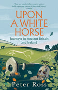 Upon a White Horse, Journeys in Ancient Britain and Ireland