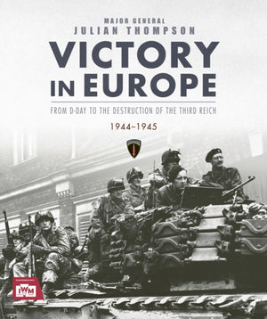 Victory in Europe, From D-Day to the Destruction of the Third Reich, 1944-1945