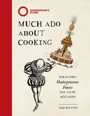 Much Ado About Cooking, Delicious Shakespearean Feasts for Every Occasion