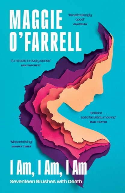 I Am, I Am, I Am: Seventeen Brushes With Death, The Sunday Times No. 1 Bestseller 9781035430048 Maggie O'Farrell