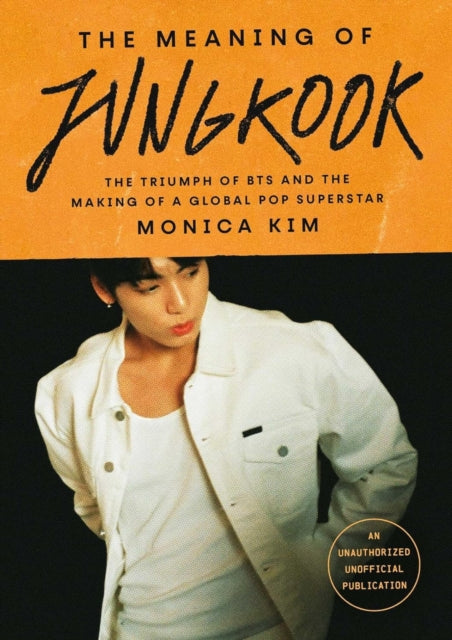 Meaning of Jungkook, The Triumph of BTS and The Making of a Global Superstar 9781035434572 Monica Kim