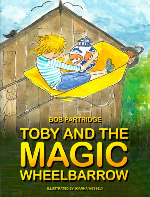 Book cover of: Toby and The Magic Wheelbarrow. By: Bob Partridge