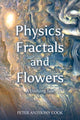 Book cover of: Physics, Fractals and Flowers. By: Peter Anthony Cook