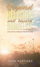 Book cover of: Beyond Religion and toward Ourselves. By: John Martinez