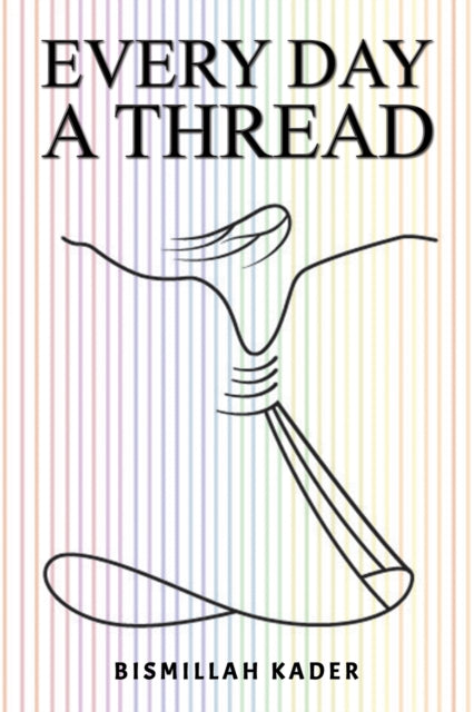 Book cover of: Every Day a Thread. By: Bismillah Kader