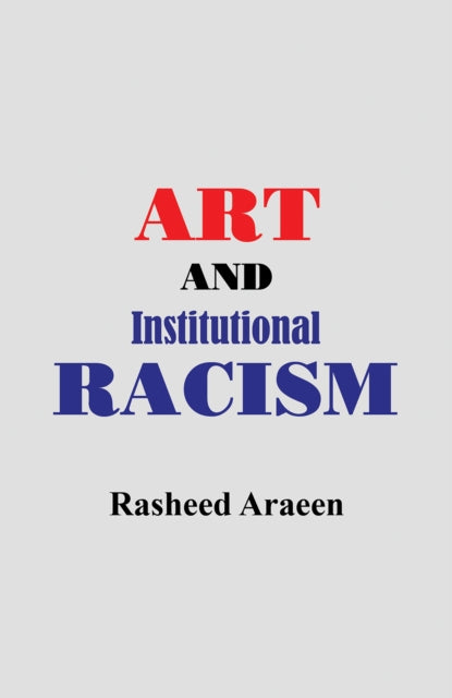 Book cover of: Art and Institutional Racism. By: Rasheed Araeen